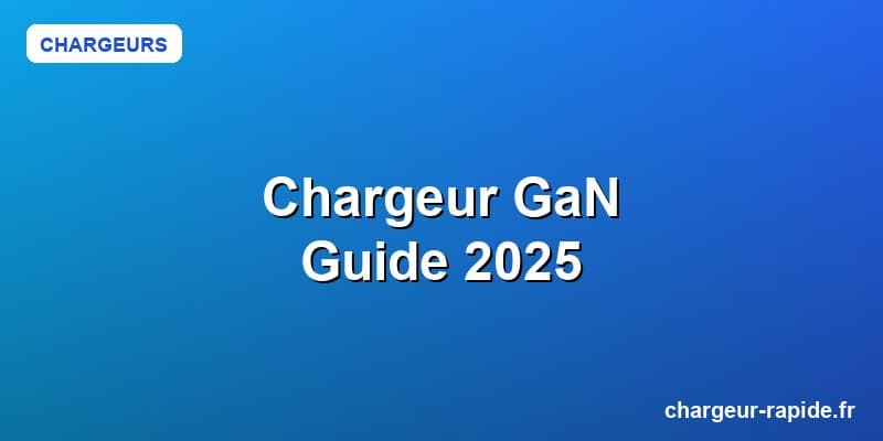 Chargeur GaN : guide d'achat et comparatif 2025