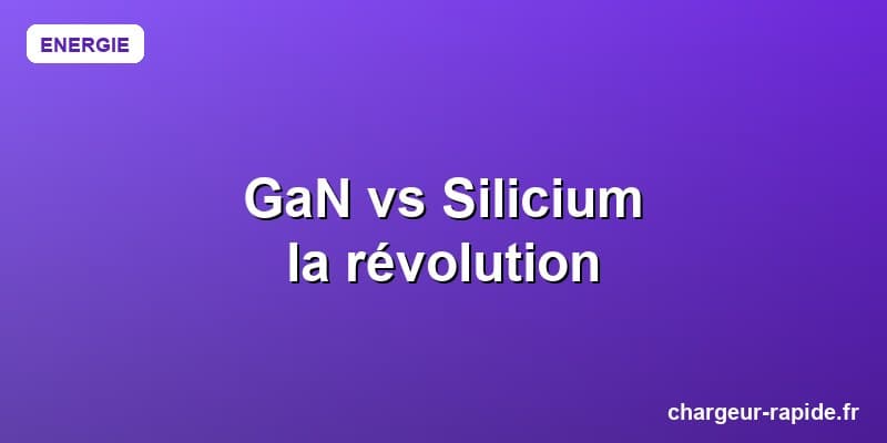 GaN vs silicium : pourquoi c'est révolutionnaire pour les chargeurs