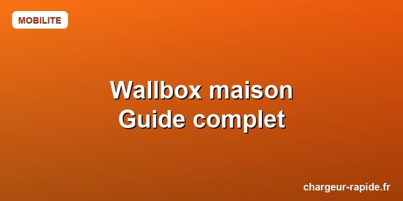 Wallbox maison : laquelle choisir pour recharger sa voiture électrique ?